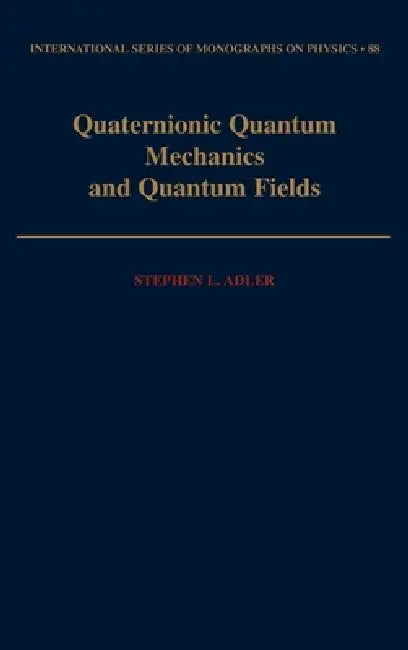 Quaternionic Quantum Mechanics and Quantum Fields by Stephen L. Adler