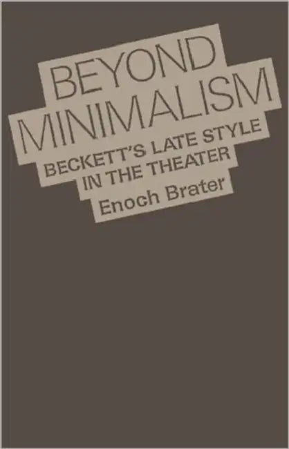 Beyond Minimalism: Beckett's Late Style in the Theater by Enoch Brater