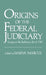 Origins of the Federal Judiciary: Essays on the Judiciary Act of 1789 by Maeva Marcus