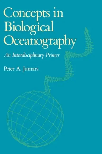 Concepts in Biological Oceanography: An Interdisciplinary Primer by Peter A. Jumars