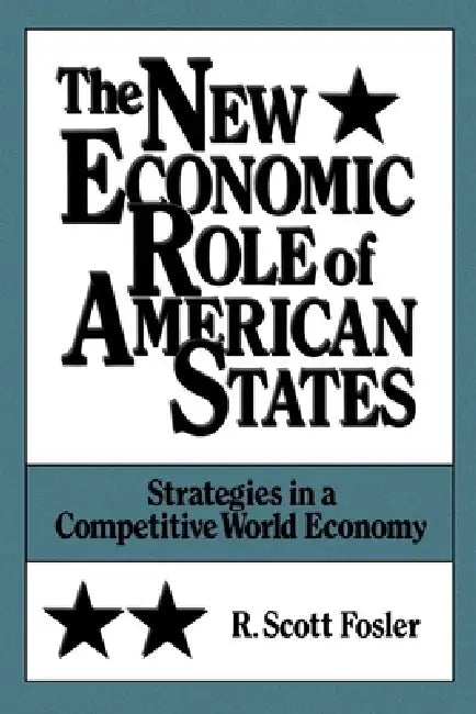 The New Economic Role of American States: Strategies in a Competitive World Economy by R. Scott Fosler