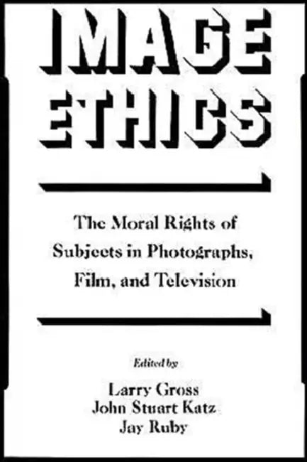Image Ethics: The Moral Rights of Subjects in Photographs, Film, and Television by Larry P. Gross, Jay Ruby, Katz Gross