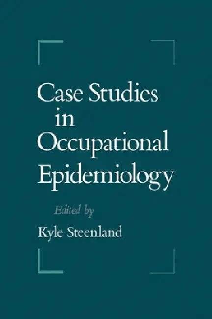 Case Studies in Occupational Epidemiology by Streenland Kyle, Kyle Steenland, Kyle Steenland