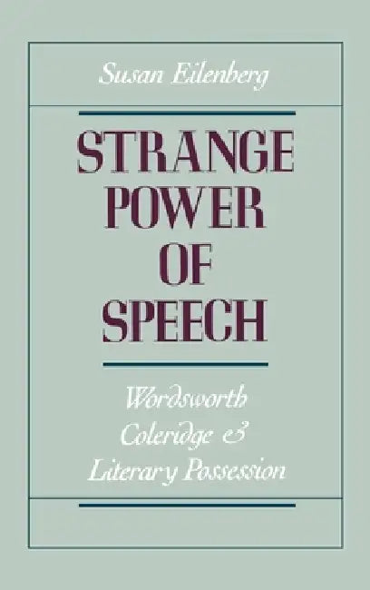 Strange Power of Speech: Wordsworth, Coleridge, and Literary Possession by Susan Eilenberg