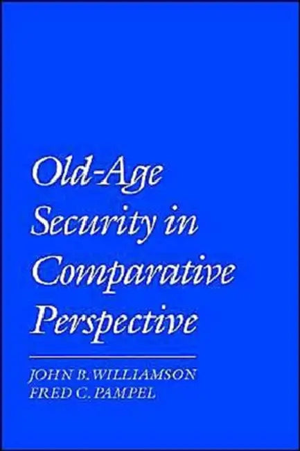 Old-Age Security in Comparative Perspective by John B. Williamson, Fred C. Pampel