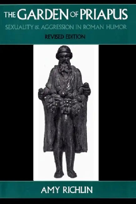 The Garden of Priapus: Sexuality and Aggression in Roman Humor by Amy Richlin