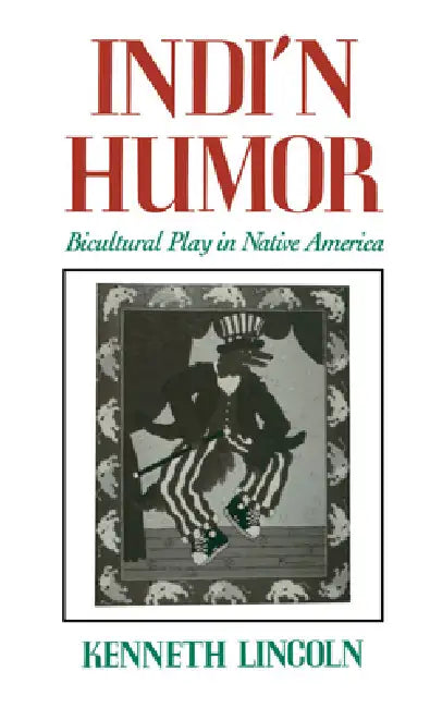 Indi'n Humor: Bicultural Play in Native America by Kenneth Lincoln