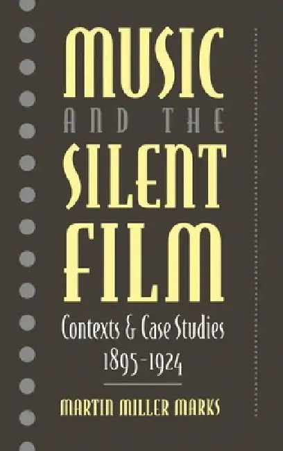 Music and the Silent Film: Contexts and Case Studies, 1895-1924 by Martin M. Marks