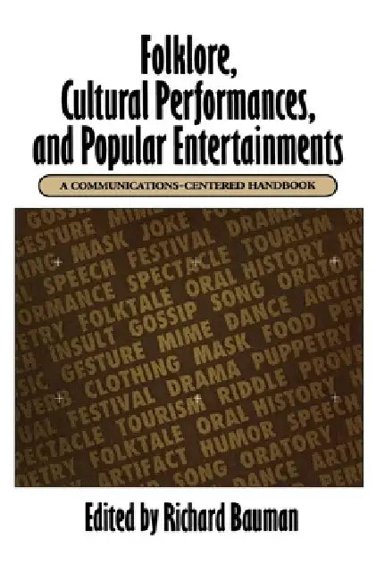 Folklore, Cultural Performances, and Popular Entertainments: A Communications-Centered Handbook by Richard Bauman
