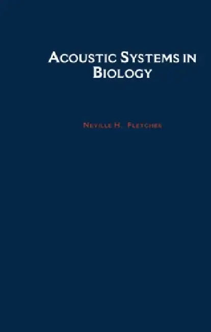 Acoustic Systems in Biology by Fletcher H. Fletcher, Neville H. Fletcher