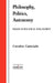 Philosophy, Politics, Autonomy: Essays in Political Philosophy by Cornelius Castoriadis, David a. Curtis