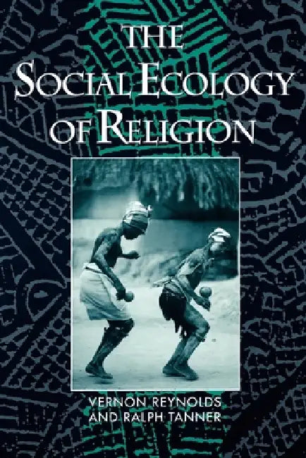 The Social Ecology of Religion by Tanner Reynolds, Ralph Tanner, Vernon Reynolds