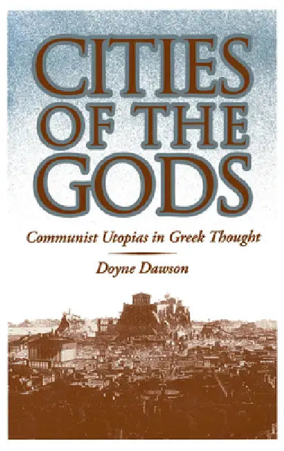 Cities of the Gods: Communist Utopias in Greek Thought by Doyne Dawson