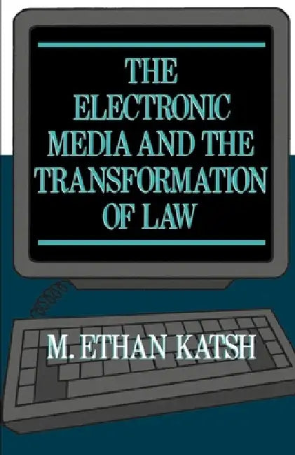 The Electronic Media and the Transformation of Law by M. Ethan Katsh