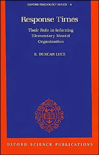 Response Times: Their Role in Inferring Elementary Mental Organization by R. Duncan Luce