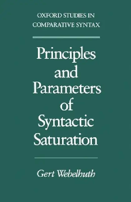 Principles and Parameters of Syntactic Saturation by Gert Webelhuth