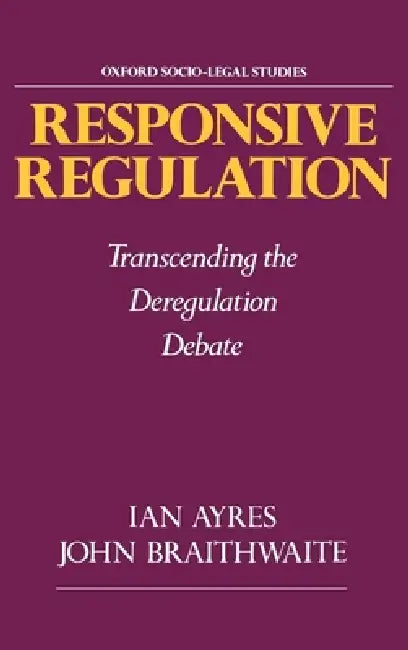Responsive Regulation: Transcending the Deregulation Debate by Ian Ayres, John Braithwaite