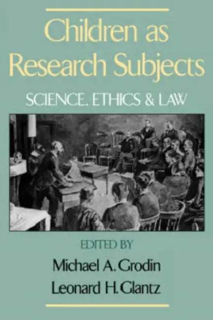 Children as Research Subjects: Science, Ethics, and Law by Michael A. Grodin, Leonard E. Glantz, Leonard H. Glantz