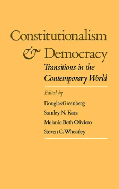 Constitutionalism and Democracy: Transitions in the Contemporary World by Douglas Greenberg, Stanley N. Katz, Melanie Beth Oliviero