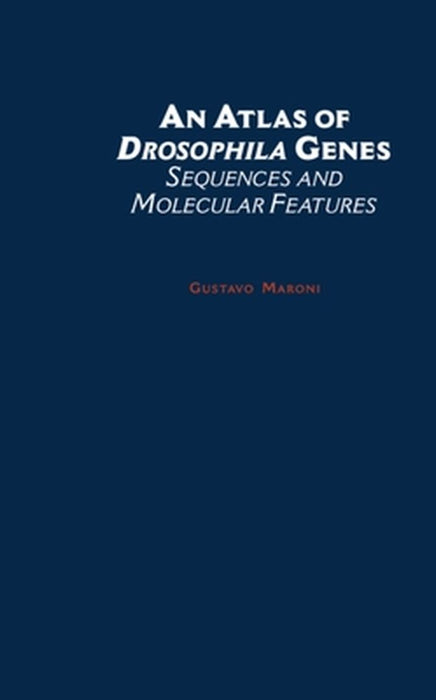 An Atlas Of Drosophila Genes : Sequences and Molecular Features by Gustavo Maroni