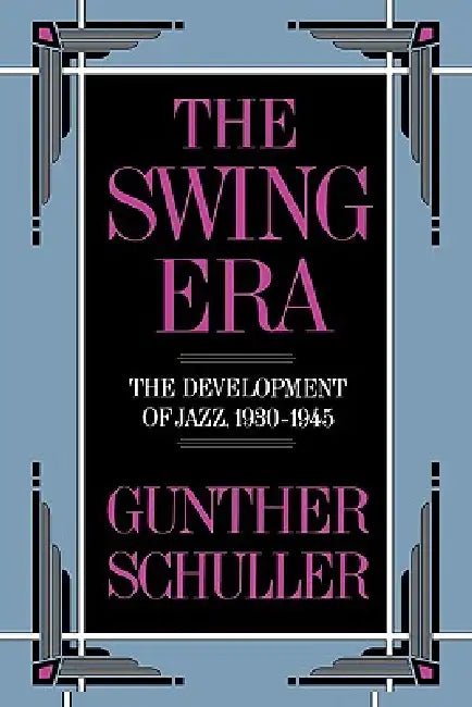 The Swing Era: The Development of Jazz, 1930-1945 by Gunther Schuller