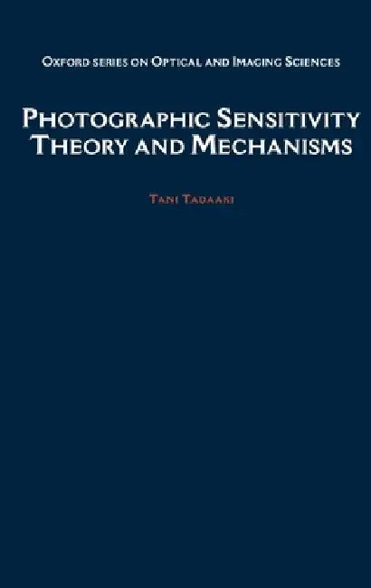 Photographic Sensitivity: Theory and Mechanisms by Tadaaki Tani
