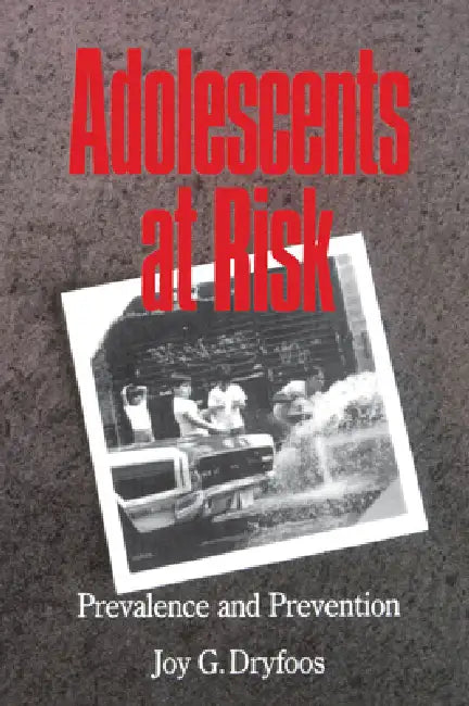 Adolescents at Risk: Prevalence and Prevention by Joy G. Dryfoos