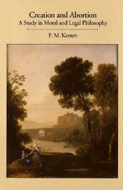 Creation and Abortion: A Study in Moral and Legal Philosophy by Frances Myrna Kamm