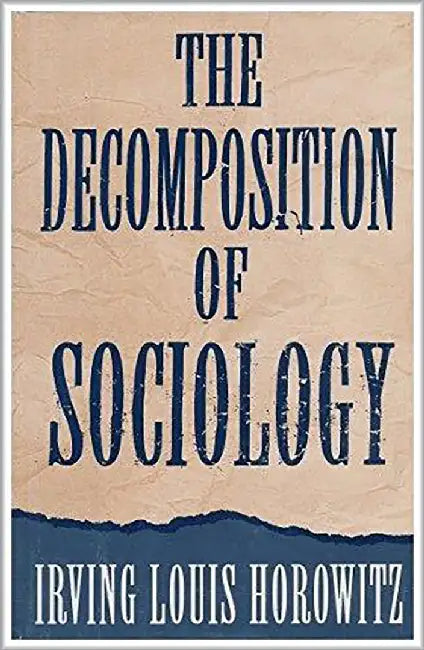 The Decomposition Of Sociology by Irving Louis Horowitz