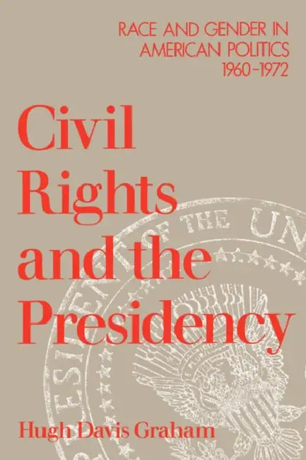 Civil Rights and the Presidency: Race and Gender in American Politics, 1960-1972 by Hugh Davis Graham