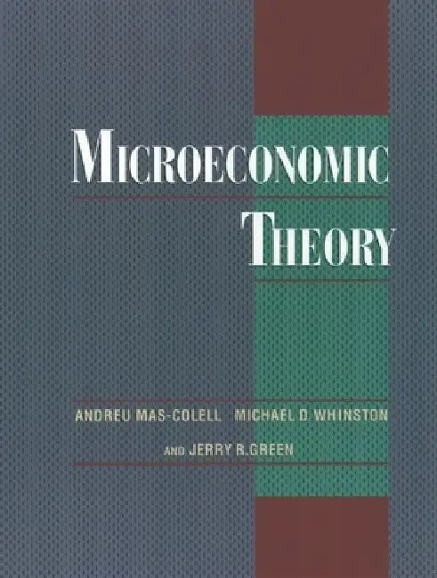 Microeconomic Theory by Andreu Mas-Colell, Michael D. Whinston, Jerry R. Green