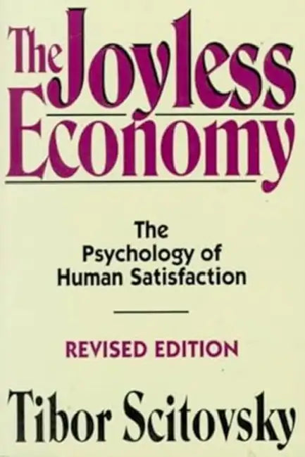 The Joyless Economy: The Psychology of Human Satisfaction by Tibor Scitovsky, Robert H. Frank