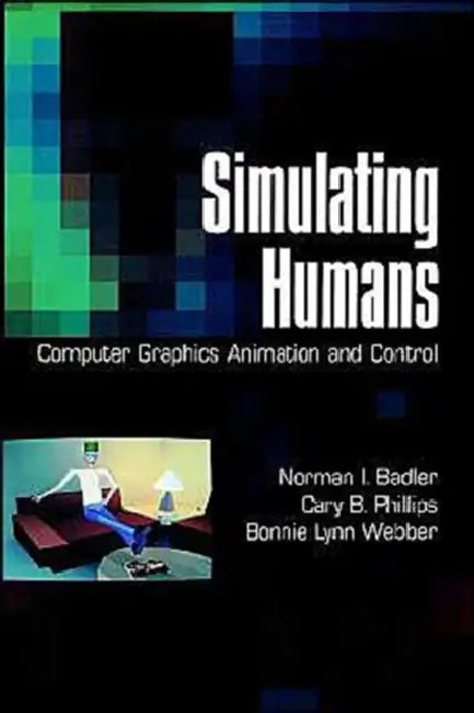 Simulating Humans: Computer Graphics Animation and Control by Norman I. Badler, Cary B. Phillips, Bonnie Lynn Webber