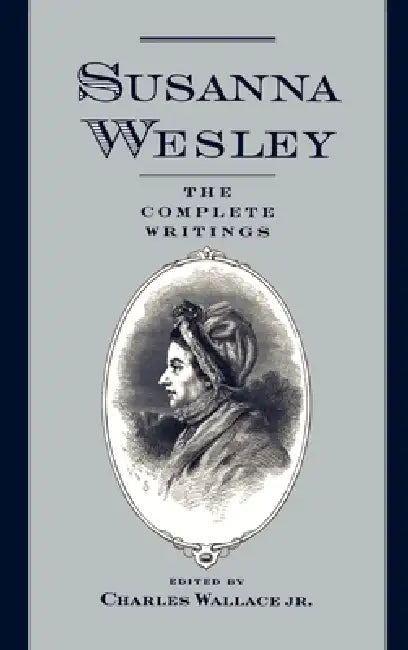 Susanna Wesley: The Complete Writings by Susanna Wesley, Charles Wallace