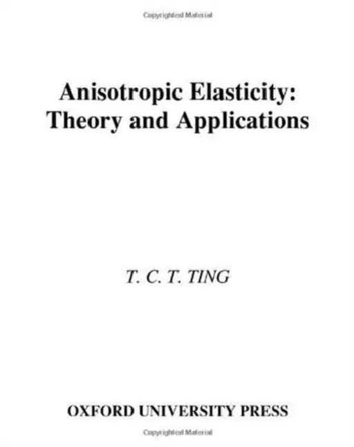 Anisotropic Elasticity: Theory and Applications by T. C. T. Ting