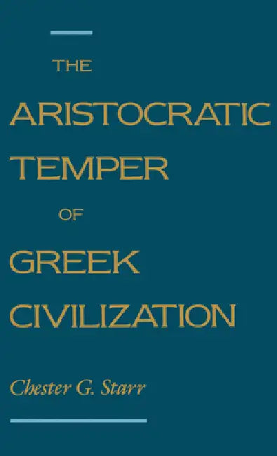 The Aristocratic Temper of Greek Civilization by Chester G. Starr