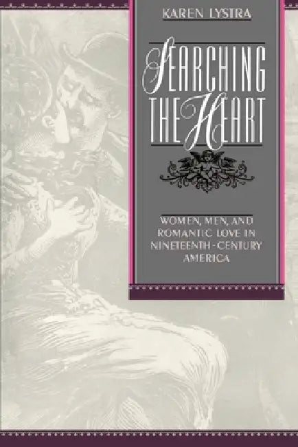 Searching the Heart: Women, Men, and Romantic Love in Nineteenth-Century America by Karen Lystra
