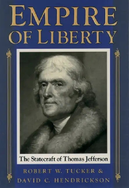 Empire of Liberty: The Statecraft of Thomas Jefferson by Robert W. Tucker, David C. Hendrickson