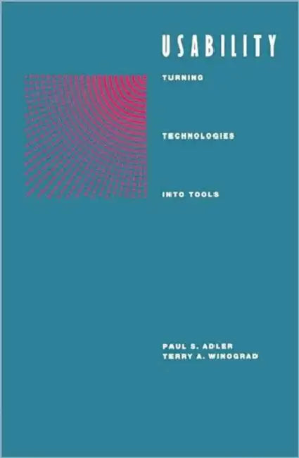 Usability: Turning Technologies Into Tools by Paul S. Adler, Terry A. Winograd