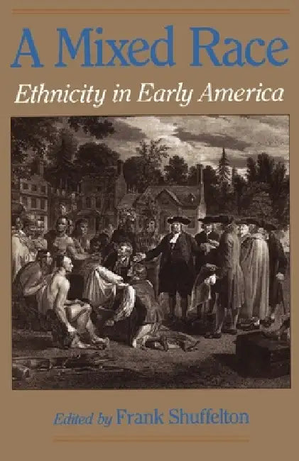 A Mixed Race: Ethnicity in Early America by Frank Shuffelton