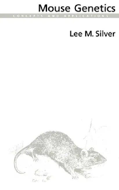 Mouse Genetics: Concepts and Applications by Lee M. Silver, Silver