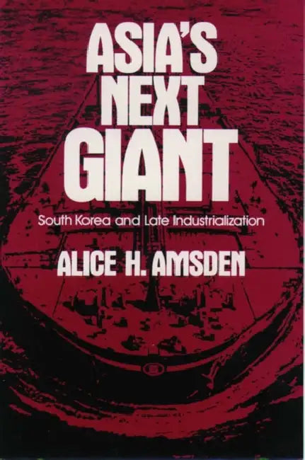 Asia's Next Giant: South Korea and Late Industrialization by Alice H. Amsden
