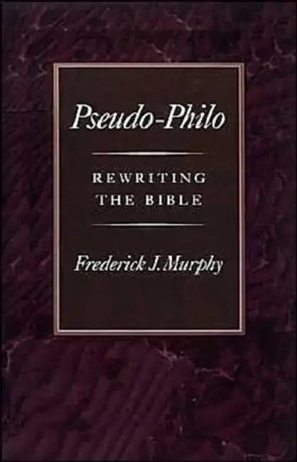 Pseudo-Philo: Rewriting the Bible by Frederick James Murphy