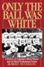 Only the Ball Was White: A History of Legendary Black Players and All-Black Professional Teams by Robert Peterson