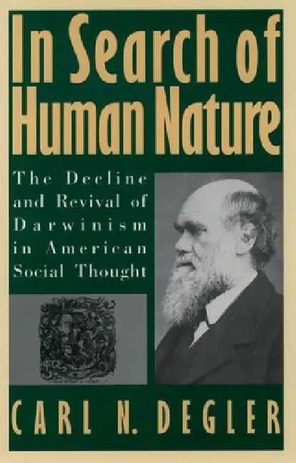 In Search of Human Nature: The Decline and Revival of Darwinism in American Social Thought by Carl N. Degler