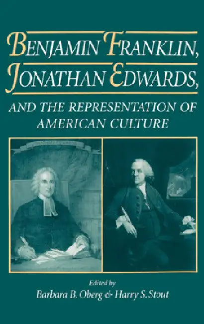 Benjamin Franklin, Jonathan Edwards: And the Representation of American Culture by Barbara B. Oberg, Harry S. Stout