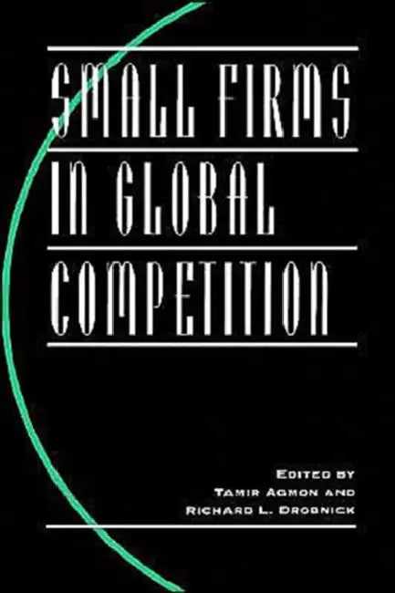 Small Firms in Global Competition by University of Southern California, Tamir Agmon