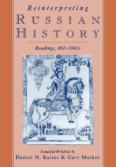 Reinterpreting Russian History: Readings, 860-1860s by Daniel H. Kaiser, Gary Marker, Daniel H. Kaiser