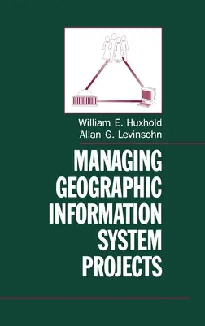Managing Geographic Information System Projects by William E. Huxhold, Allan G. Levinsohn