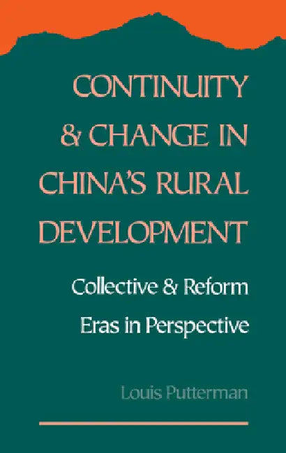Continuity and Change in China's Rural Development: Collective and Reform Eras in Perspective by Louis G. Putterman